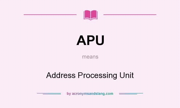 What does APU mean? It stands for Address Processing Unit