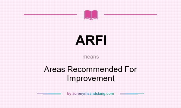 What does ARFI mean? It stands for Areas Recommended For Improvement