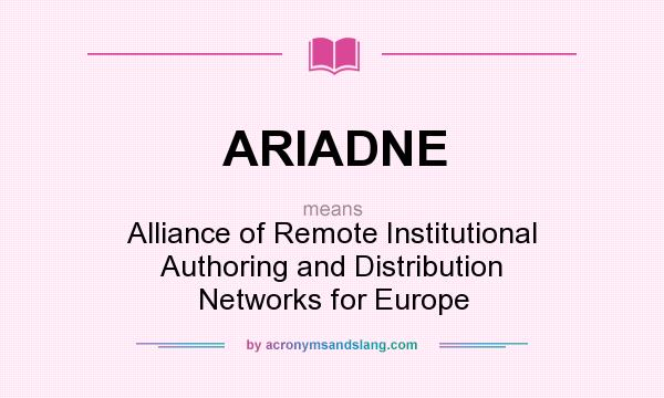 What does ARIADNE mean? It stands for Alliance of Remote Institutional Authoring and Distribution Networks for Europe