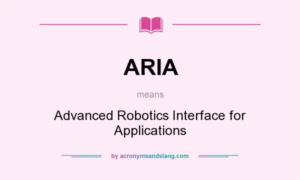What does ARIA mean? It stands for Advanced Robotics Interface for Applications