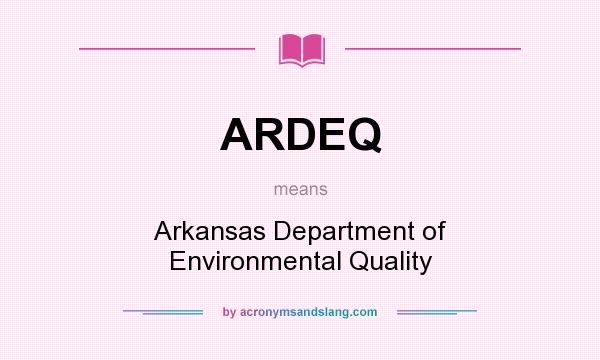 What does ARDEQ mean? It stands for Arkansas Department of Environmental Quality