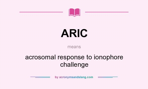 What does ARIC mean? It stands for acrosomal response to ionophore challenge