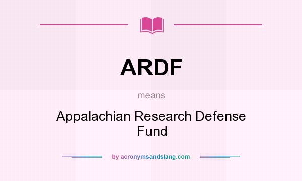 What does ARDF mean? It stands for Appalachian Research Defense Fund