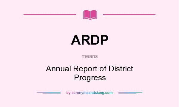 What does ARDP mean? It stands for Annual Report of District Progress