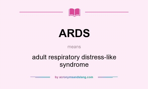 What does ARDS mean? It stands for adult respiratory distress-like syndrome