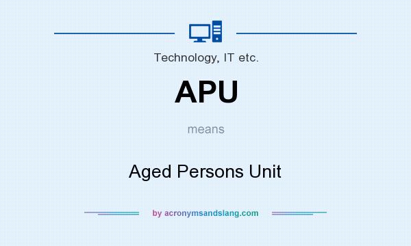 What does APU mean? It stands for Aged Persons Unit