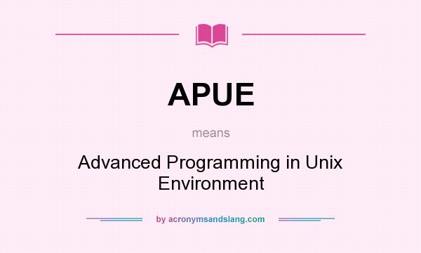 What does APUE mean? It stands for Advanced Programming in Unix Environment