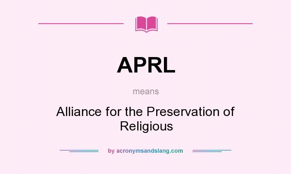 What does APRL mean? It stands for Alliance for the Preservation of Religious