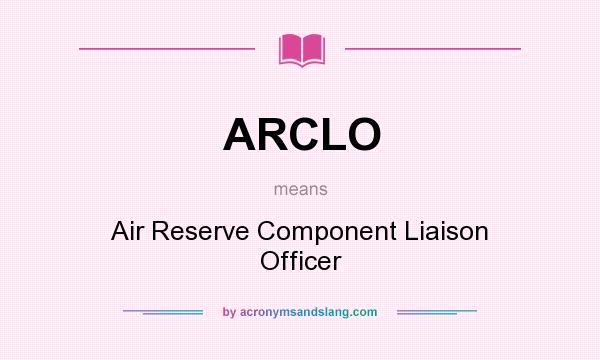 What does ARCLO mean? It stands for Air Reserve Component Liaison Officer