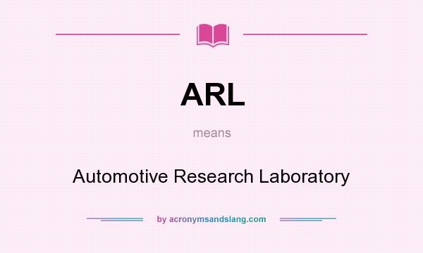 What does ARL mean? It stands for Automotive Research Laboratory