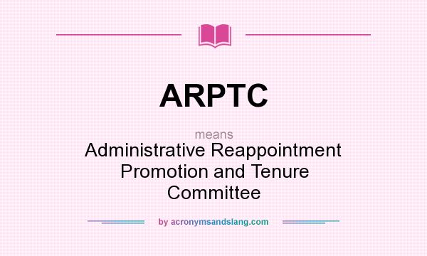 What does ARPTC mean? It stands for Administrative Reappointment Promotion and Tenure Committee