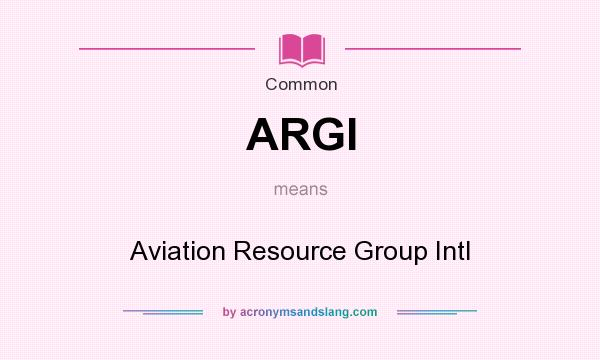 What does ARGI mean? It stands for Aviation Resource Group Intl