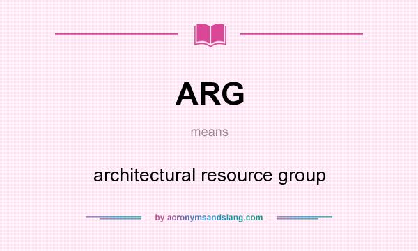 What does ARG mean? It stands for architectural resource group