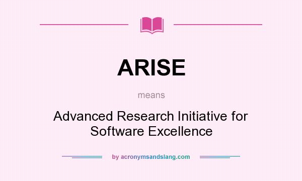 What does ARISE mean? It stands for Advanced Research Initiative for Software Excellence