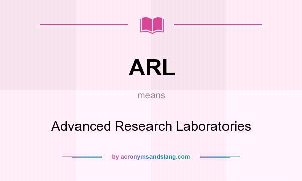 What does ARL mean? It stands for Advanced Research Laboratories