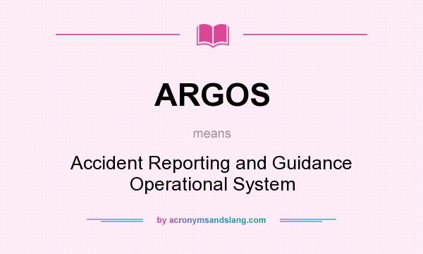 What does ARGOS mean? It stands for Accident Reporting and Guidance Operational System