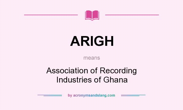 What does ARIGH mean? It stands for Association of Recording Industries of Ghana