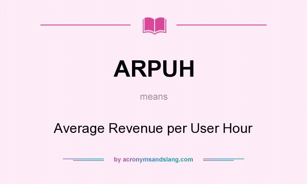 What does ARPUH mean? It stands for Average Revenue per User Hour