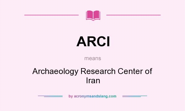 What does ARCI mean? It stands for Archaeology Research Center of Iran