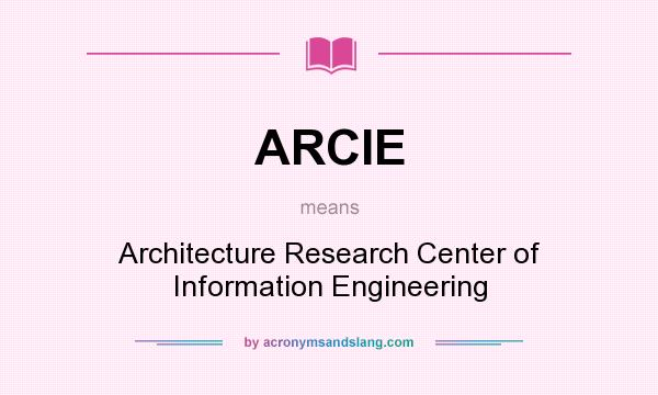What does ARCIE mean? It stands for Architecture Research Center of Information Engineering