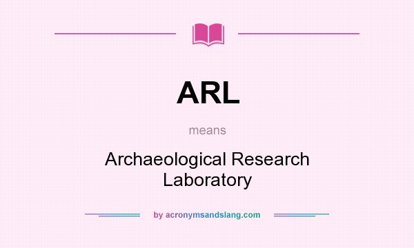 What does ARL mean? It stands for Archaeological Research Laboratory