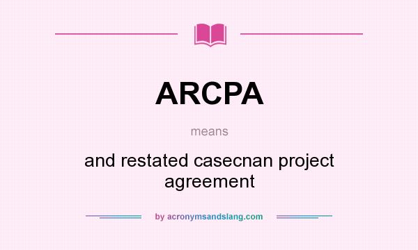 What does ARCPA mean? It stands for and restated casecnan project agreement