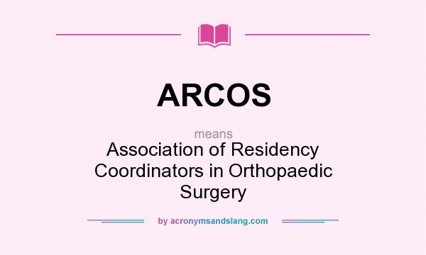 What does ARCOS mean? It stands for Association of Residency Coordinators in Orthopaedic Surgery