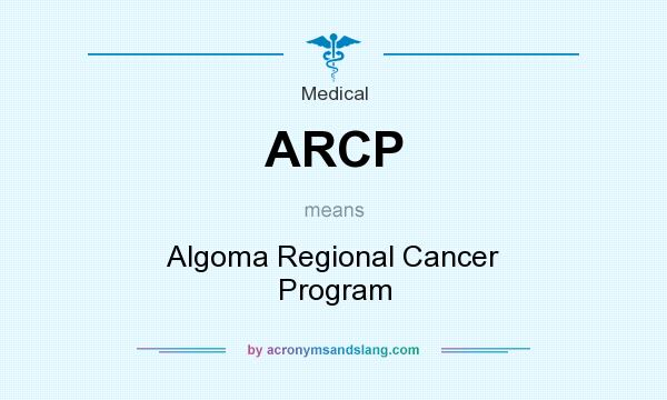 What does ARCP mean? It stands for Algoma Regional Cancer Program