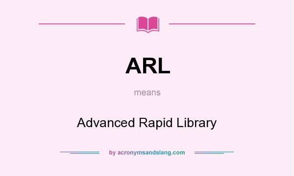 What does ARL mean? It stands for Advanced Rapid Library