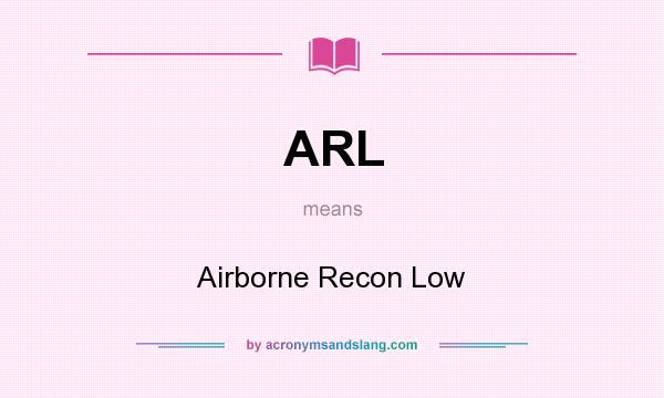 What does ARL mean? It stands for Airborne Recon Low