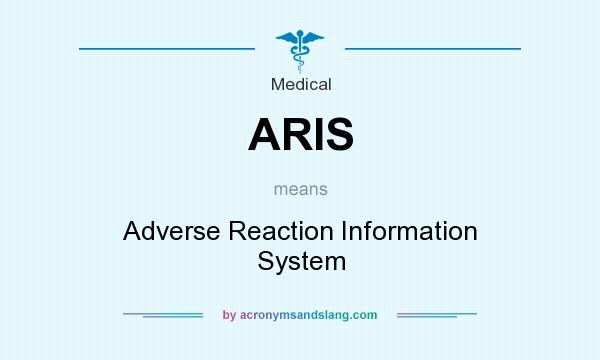 What does ARIS mean? It stands for Adverse Reaction Information System
