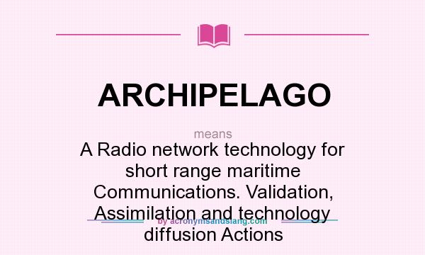 What does ARCHIPELAGO mean? It stands for A Radio network technology for short range maritime Communications. Validation, Assimilation and technology diffusion Actions