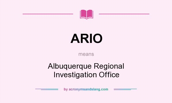 What does ARIO mean? It stands for Albuquerque Regional Investigation Office