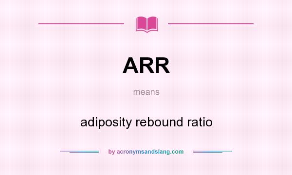 What does ARR mean? It stands for adiposity rebound ratio