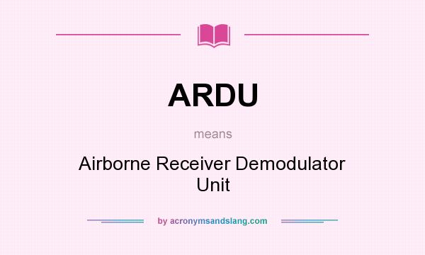 What does ARDU mean? It stands for Airborne Receiver Demodulator Unit