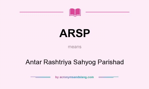 What does ARSP mean? It stands for Antar Rashtriya Sahyog Parishad