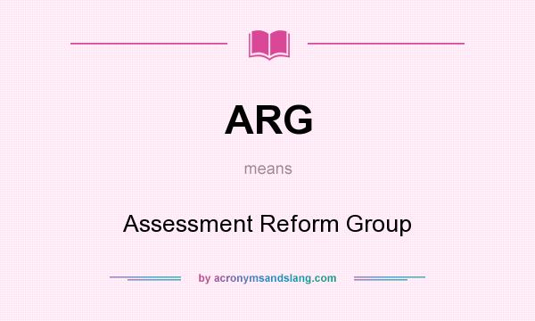 What does ARG mean? It stands for Assessment Reform Group