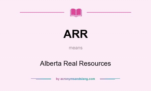 What does ARR mean? It stands for Alberta Real Resources
