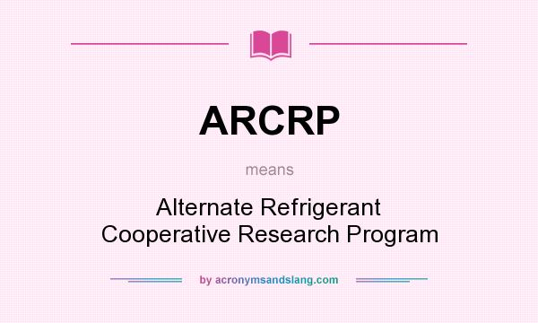 What does ARCRP mean? It stands for Alternate Refrigerant Cooperative Research Program