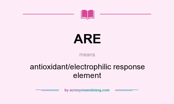 What does ARE mean? It stands for antioxidant/electrophilic response element