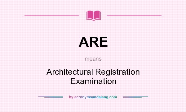 What does ARE mean? It stands for Architectural Registration Examination