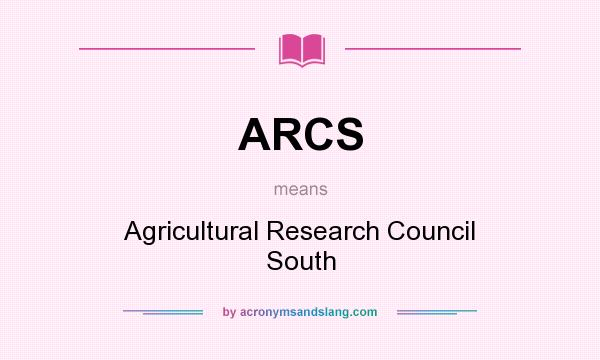 What does ARCS mean? It stands for Agricultural Research Council South