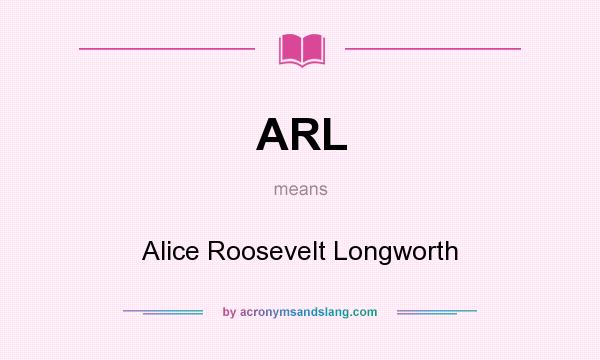 What does ARL mean? It stands for Alice Roosevelt Longworth