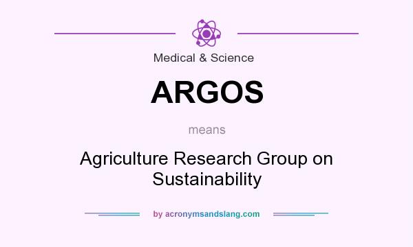 What does ARGOS mean? It stands for Agriculture Research Group on Sustainability