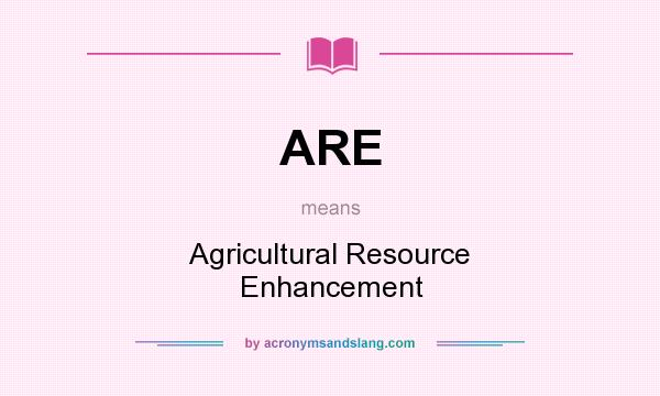 What does ARE mean? It stands for Agricultural Resource Enhancement