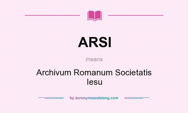 What does ARSI mean? It stands for Archivum Romanum Societatis Iesu