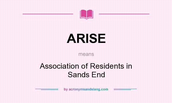 What does ARISE mean? It stands for Association of Residents in Sands End