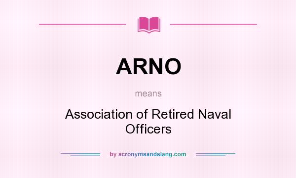 What does ARNO mean? It stands for Association of Retired Naval Officers