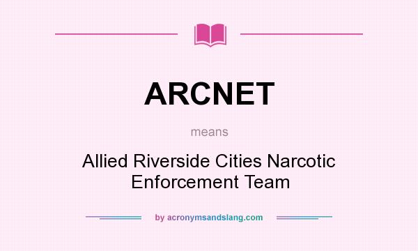 What does ARCNET mean? It stands for Allied Riverside Cities Narcotic Enforcement Team