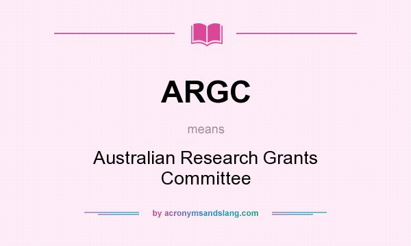 What does ARGC mean? It stands for Australian Research Grants Committee